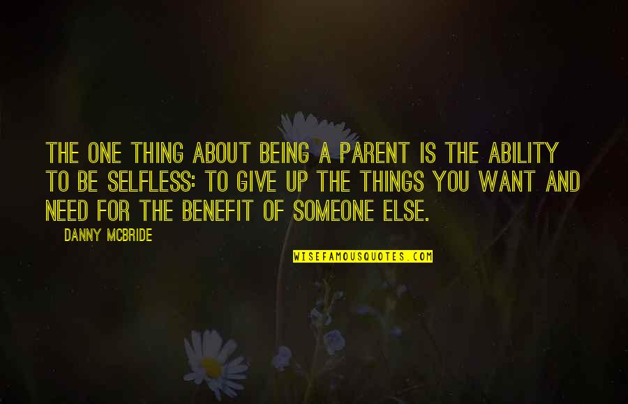 Being Someone's Only One Quotes By Danny McBride: The one thing about being a parent is Being Someone's Only One Quotes By Danny McBride: The one thing about being a parent is