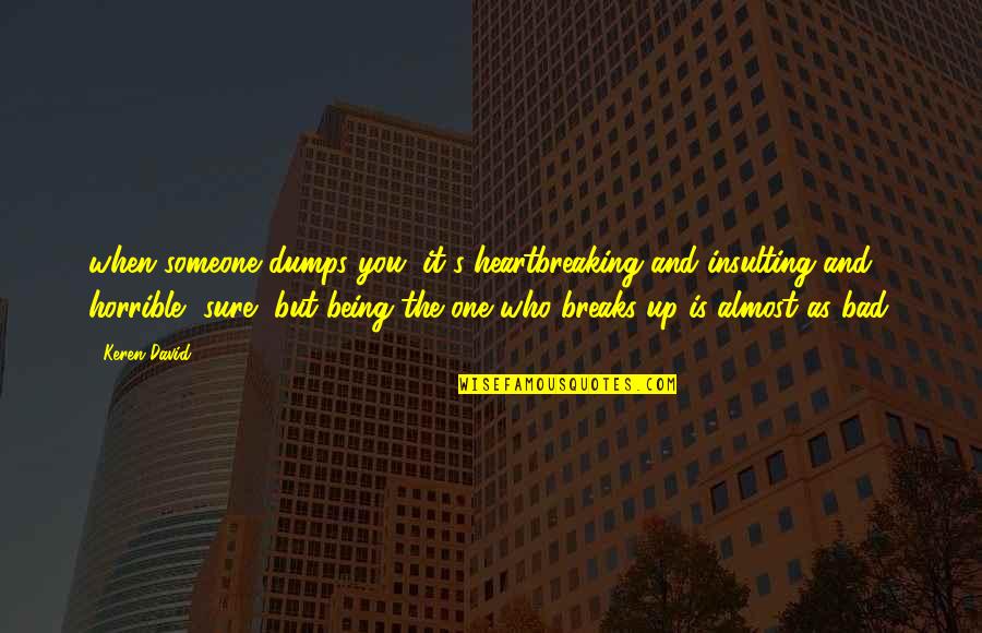 Being Someone's Only One Quotes By Keren David: when someone dumps you, it's heartbreaking and insulting