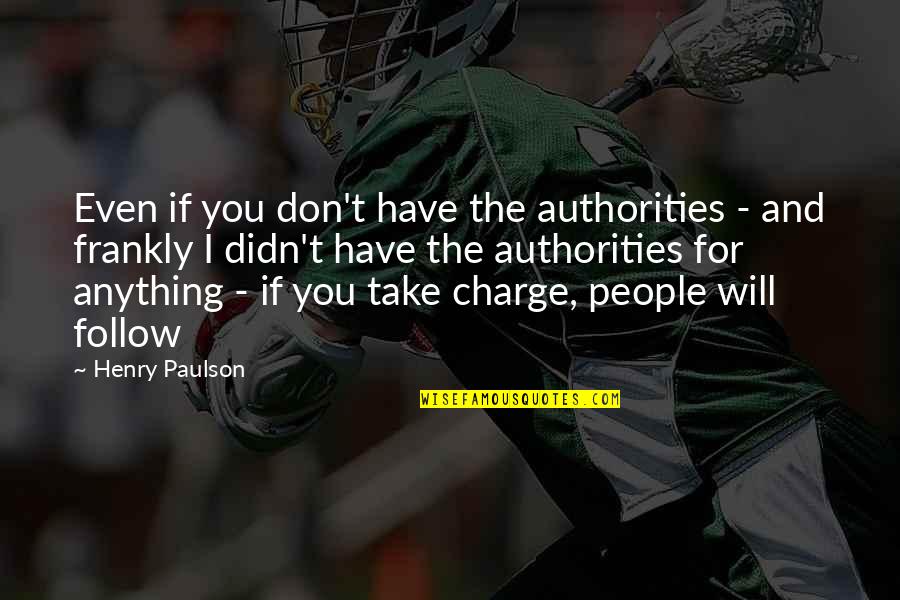 Being Someone's Second Choice Quotes By Henry Paulson: Even if you don't have the authorities -