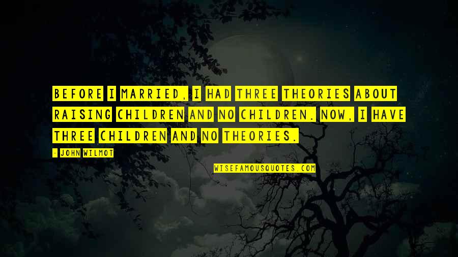 Being Someone's Second Choice Quotes By John Wilmot: Before I married, I had three theories about