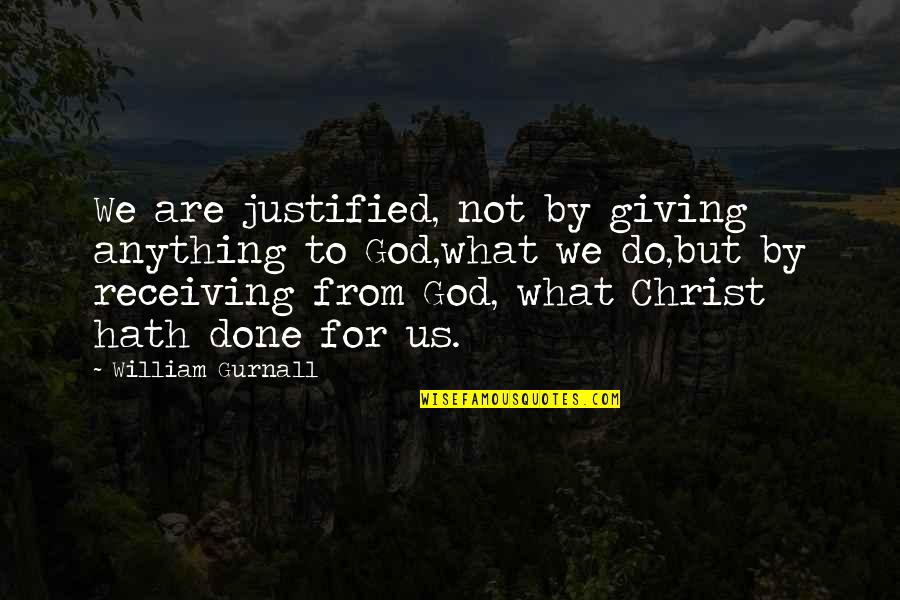 Being Someone's Sunshine Quotes By William Gurnall: We are justified, not by giving anything to