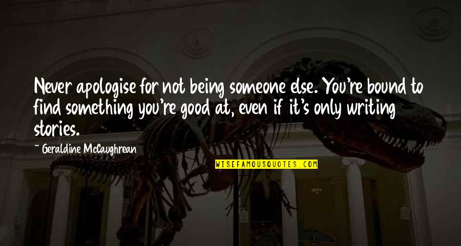 Being Something To Someone Quotes By Geraldine McCaughrean: Never apologise for not being someone else. You're