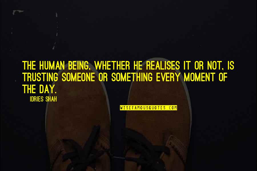 Being Something To Someone Quotes By Idries Shah: The human being, whether he realises it or