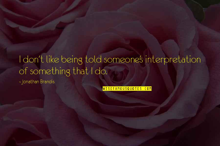 Being Something To Someone Quotes By Jonathan Brandis: I don't like being told someone's interpretation of