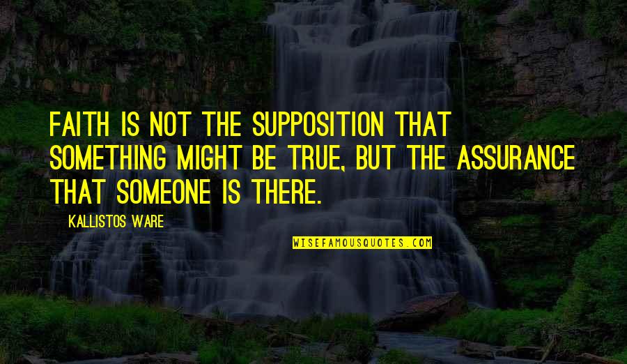 Being Something To Someone Quotes By Kallistos Ware: Faith is not the supposition that something might