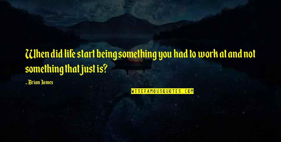 Being Something You're Not Quotes By Brian James: When did life start being something you had