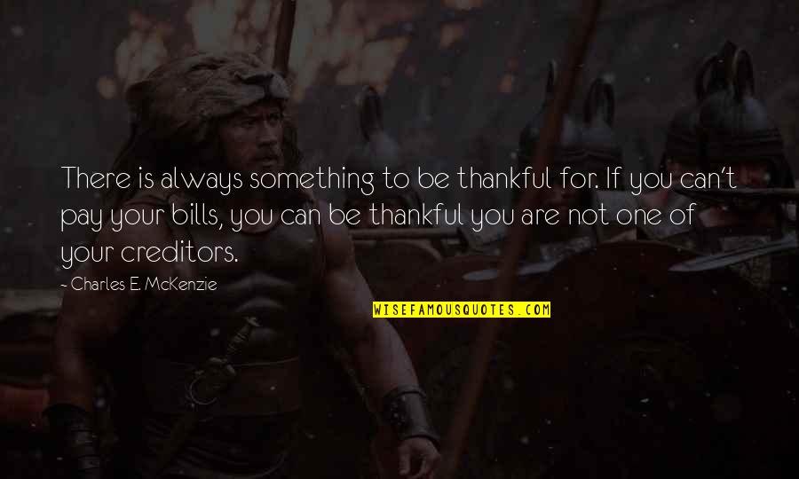 Being Something You're Not Quotes By Charles E. McKenzie: There is always something to be thankful for.