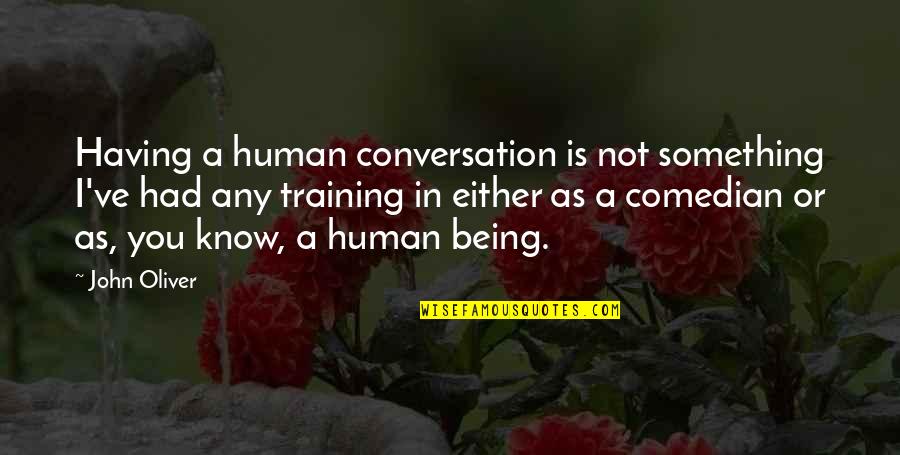 Being Something You're Not Quotes By John Oliver: Having a human conversation is not something I've