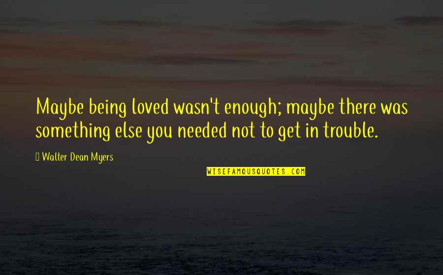 Being Something You're Not Quotes By Walter Dean Myers: Maybe being loved wasn't enough; maybe there was