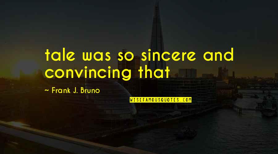 Being Sore Muscles Quotes By Frank J. Bruno: tale was so sincere and convincing that