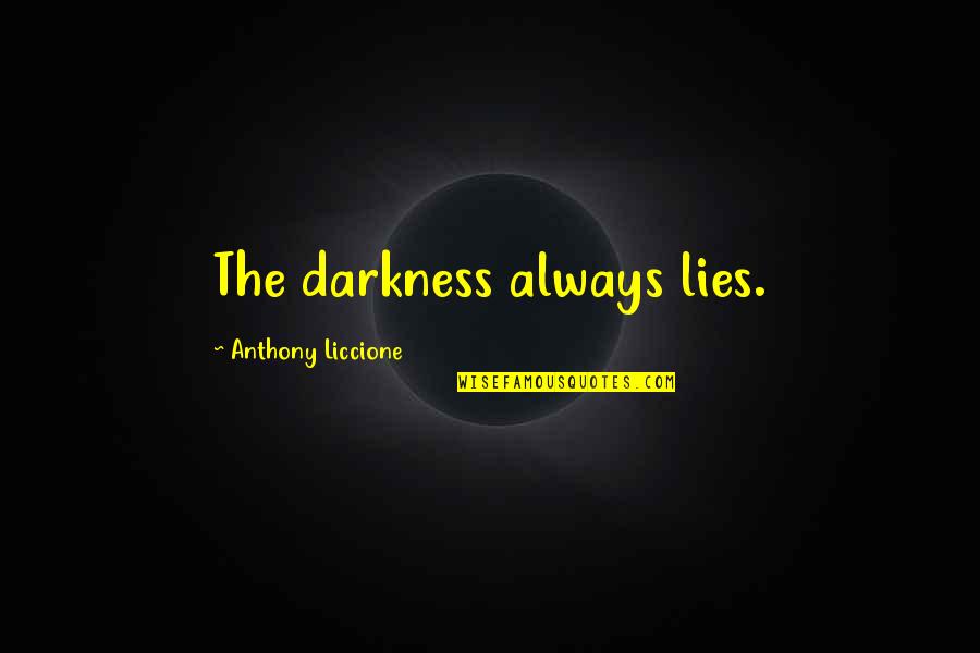 Being Sorry For Disappointing Someone Quotes By Anthony Liccione: The darkness always lies.
