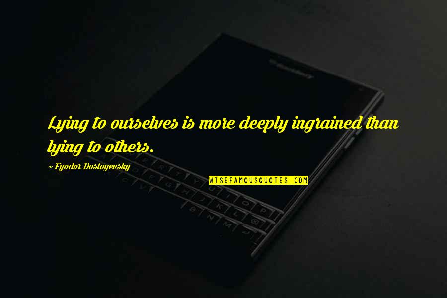 Being Sorry For Disappointing Someone Quotes By Fyodor Dostoyevsky: Lying to ourselves is more deeply ingrained than