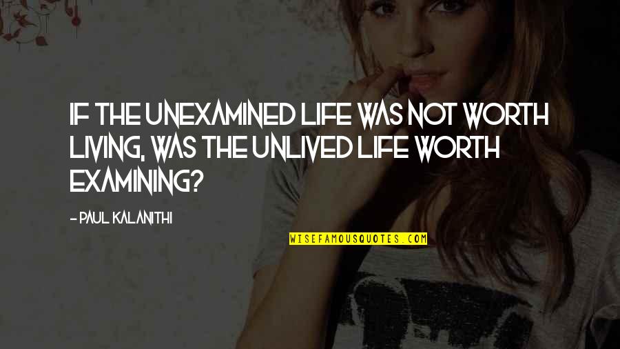 Being Sorry For Disappointing Someone Quotes By Paul Kalanithi: If the unexamined life was not worth living,