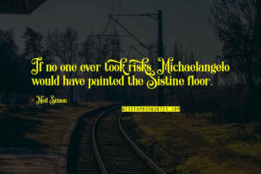 Being Sorry For Your Actions Quotes By Neil Simon: If no one ever took risks, Michaelangelo would