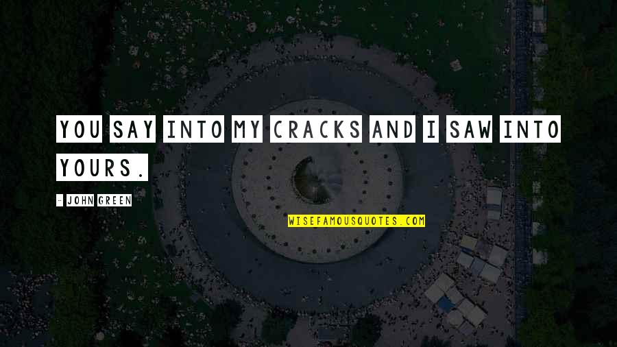 Being Sorry For Your Mistakes Quotes By John Green: You say into my cracks and I saw
