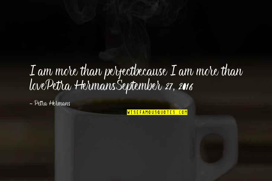 Being Sorry For Your Mistakes Quotes By Petra Hermans: I am more than perfectbecause I am more