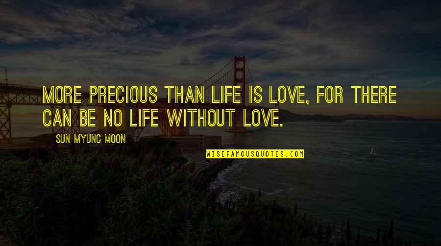 Being Sorry Is Not Enough Quotes By Sun Myung Moon: More precious than life is love, for there