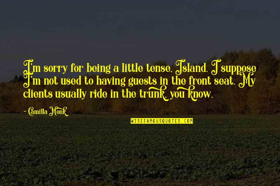 Being Sorry Quotes By Camilla Monk: I'm sorry for being a little tense, Island.
