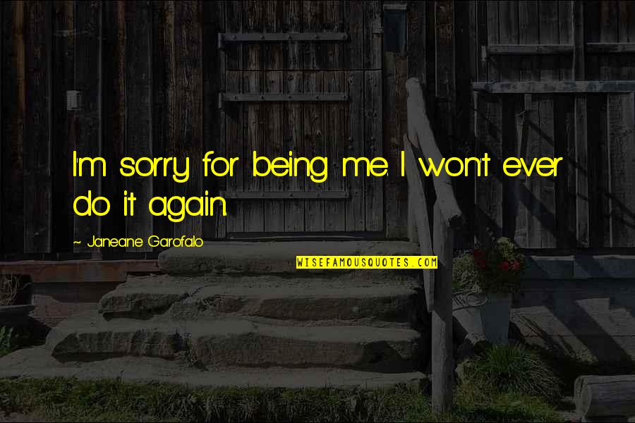 Being Sorry Quotes By Janeane Garofalo: I'm sorry for being me. I won't ever