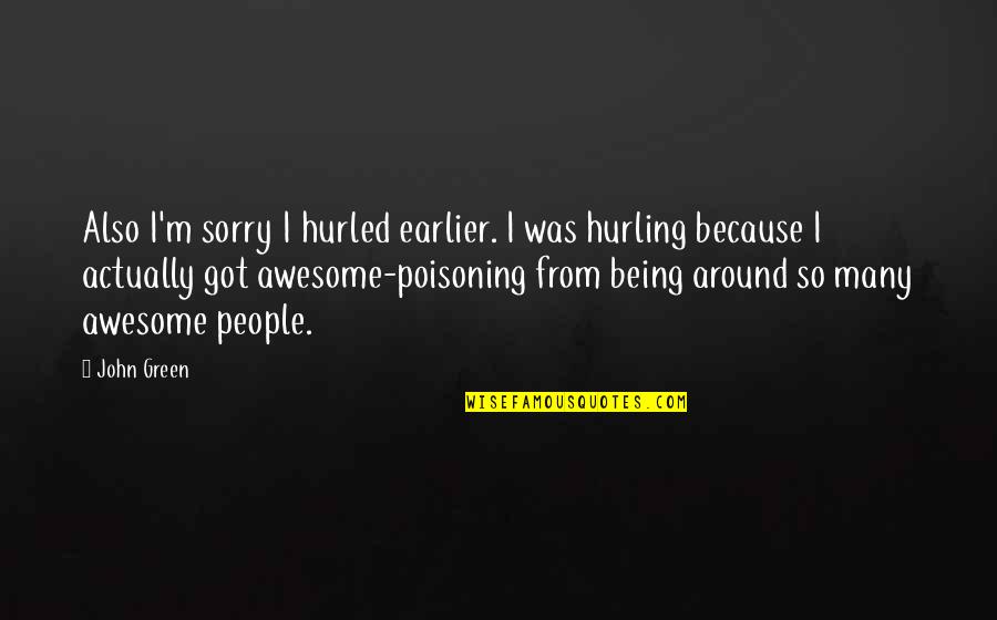 Being Sorry Quotes By John Green: Also I'm sorry I hurled earlier. I was