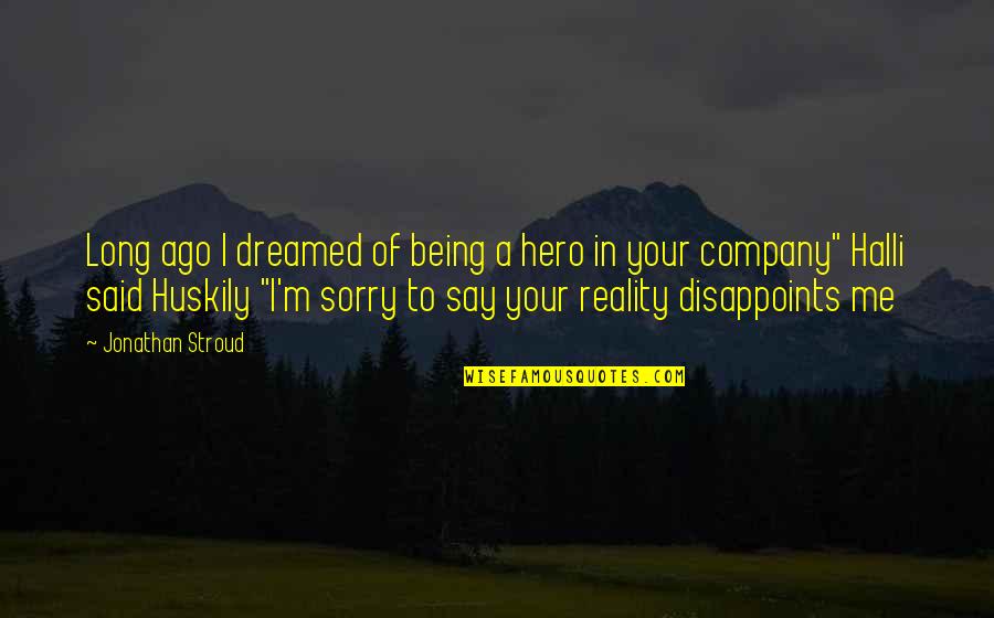 Being Sorry Quotes By Jonathan Stroud: Long ago I dreamed of being a hero