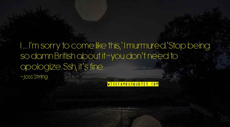 Being Sorry Quotes By Joss Stirling: I ... I'm sorry to come like this,'