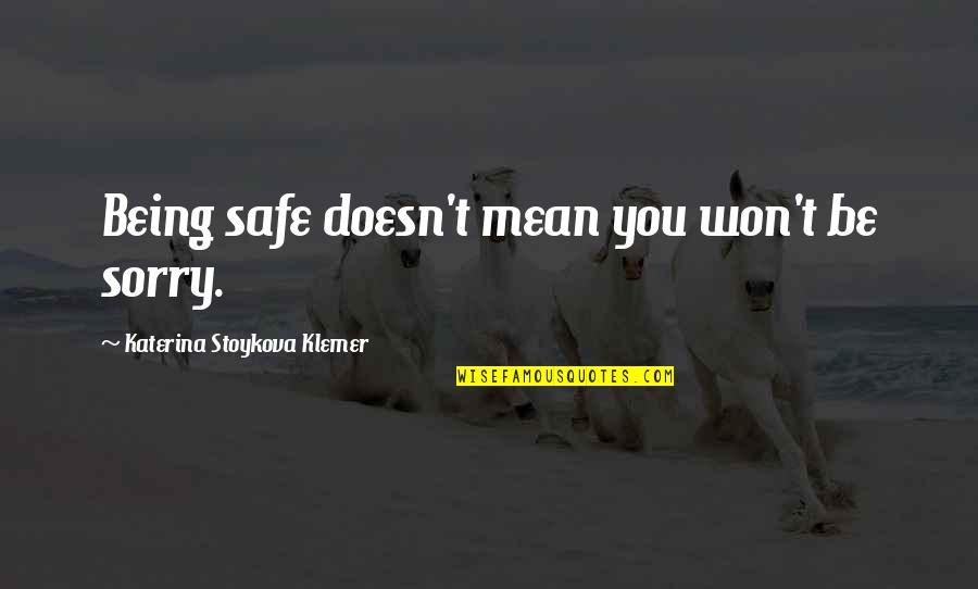 Being Sorry Quotes By Katerina Stoykova Klemer: Being safe doesn't mean you won't be sorry.