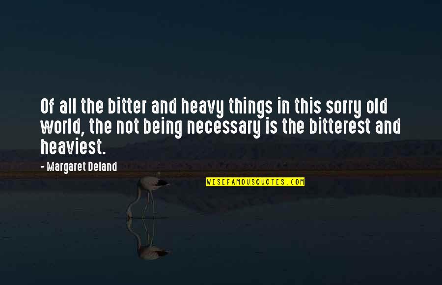 Being Sorry Quotes By Margaret Deland: Of all the bitter and heavy things in