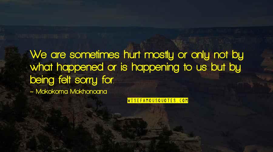 Being Sorry Quotes By Mokokoma Mokhonoana: We are sometimes hurt mostly or only not