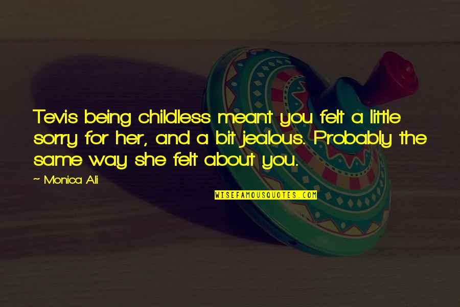 Being Sorry Quotes By Monica Ali: Tevis being childless meant you felt a little