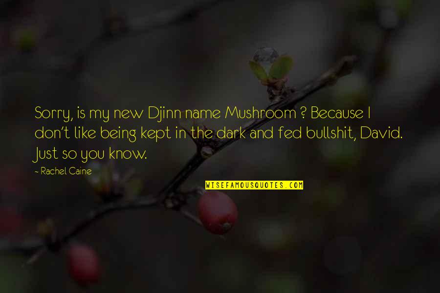 Being Sorry Quotes By Rachel Caine: Sorry, is my new Djinn name Mushroom ?