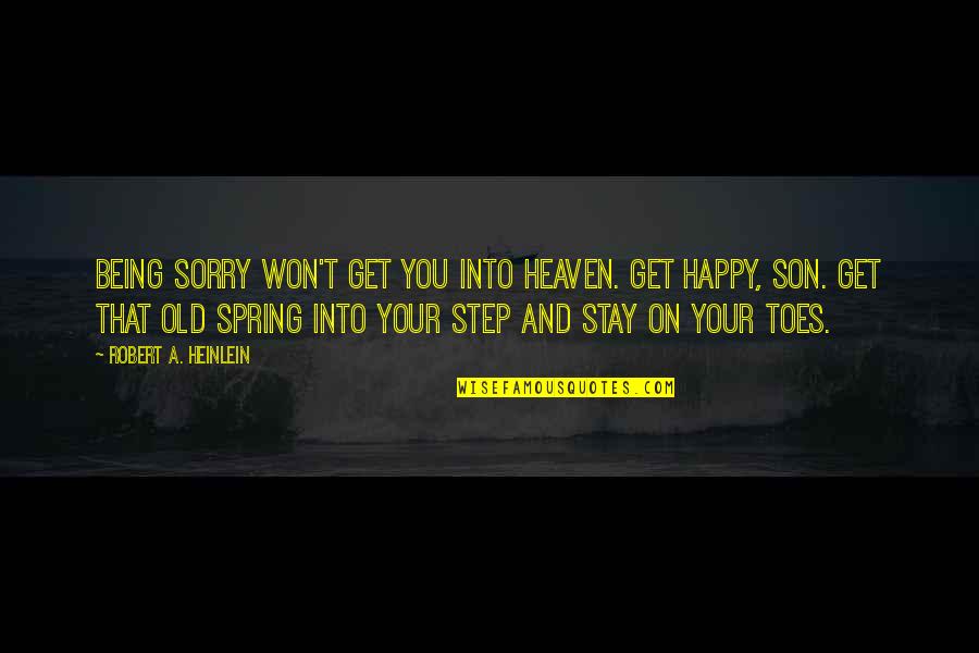 Being Sorry Quotes By Robert A. Heinlein: Being sorry won't get you into heaven. Get