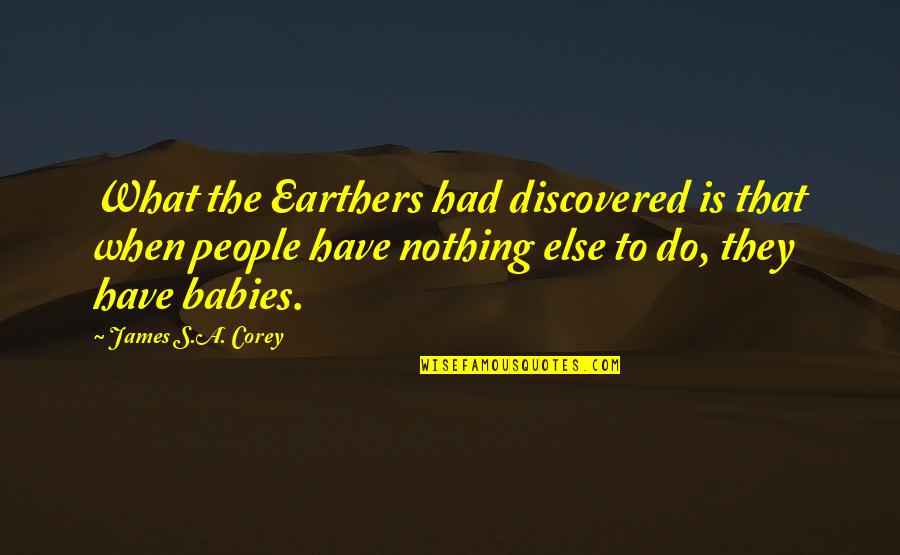 Being Sorry To A Friend Quotes By James S.A. Corey: What the Earthers had discovered is that when