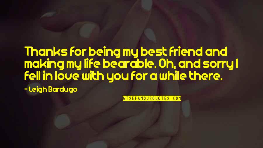 Being Sorry To A Friend Quotes By Leigh Bardugo: Thanks for being my best friend and making