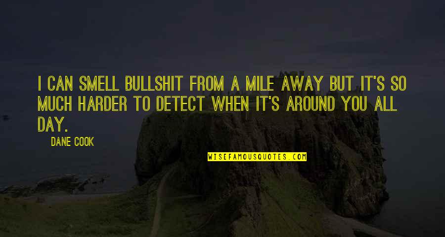 Being Sorry To Your Best Friend Quotes By Dane Cook: I can smell bullshit from a mile away Being Sorry To Your Best Friend Quotes By Dane Cook: I can smell bullshit from a mile away