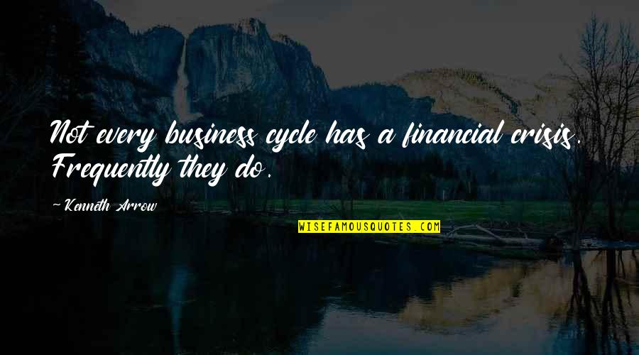 Being Sorry To Your Best Friend Quotes By Kenneth Arrow: Not every business cycle has a financial crisis.