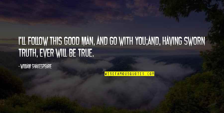 Being Sorry To Your Best Friend Quotes By William Shakespeare: I'll follow this good man, and go with Being Sorry To Your Best Friend Quotes By William Shakespeare: I'll follow this good man, and go with