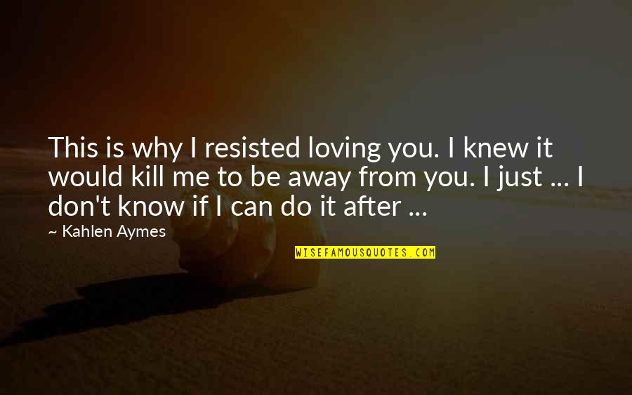 Being Sorry To Your Love Quotes By Kahlen Aymes: This is why I resisted loving you. I