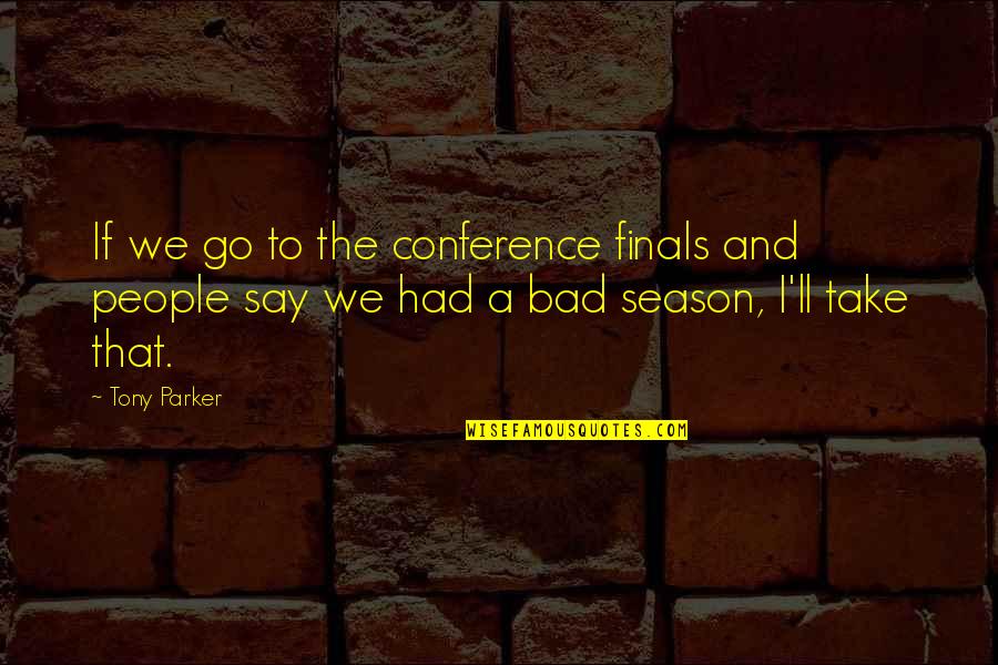 Being Sorry When It's Too Late Quotes By Tony Parker: If we go to the conference finals and