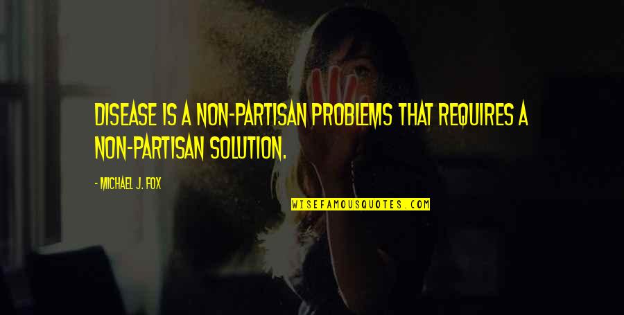 Being Soulful Quotes By Michael J. Fox: Disease is a non-partisan problems that requires a