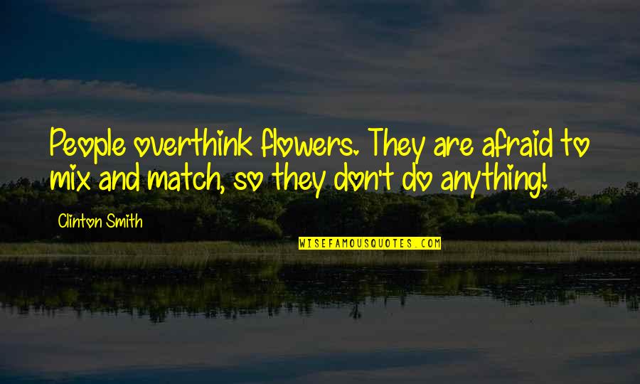 Being Soulmates Quotes By Clinton Smith: People overthink flowers. They are afraid to mix