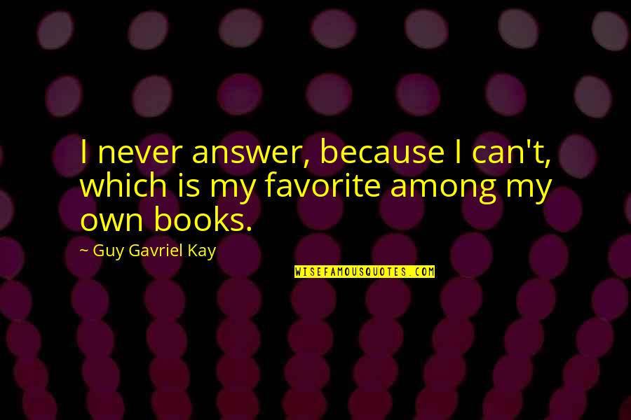 Being Soulmates Quotes By Guy Gavriel Kay: I never answer, because I can't, which is