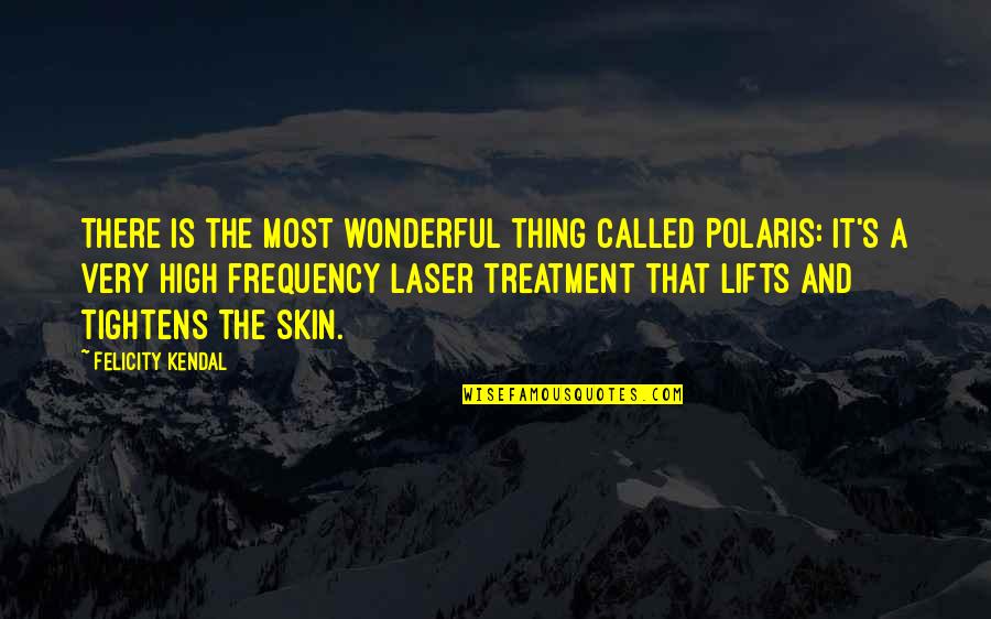 Being Spaced Out Quotes By Felicity Kendal: There is the most wonderful thing called Polaris: