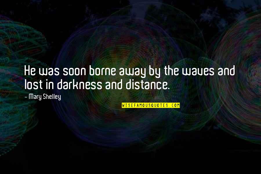 Being Spaced Out Quotes By Mary Shelley: He was soon borne away by the waves