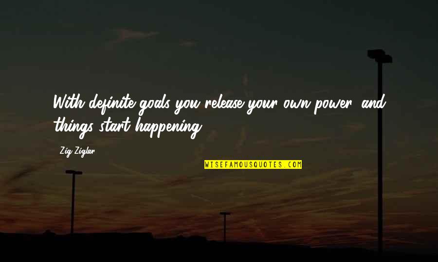 Being Spaced Out Quotes By Zig Ziglar: With definite goals you release your own power,