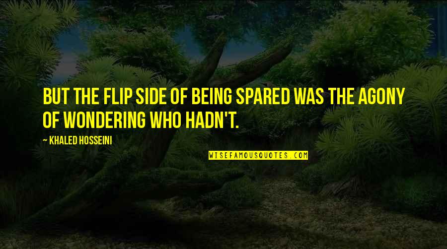 Being Spared Quotes By Khaled Hosseini: But the flip side of being spared was