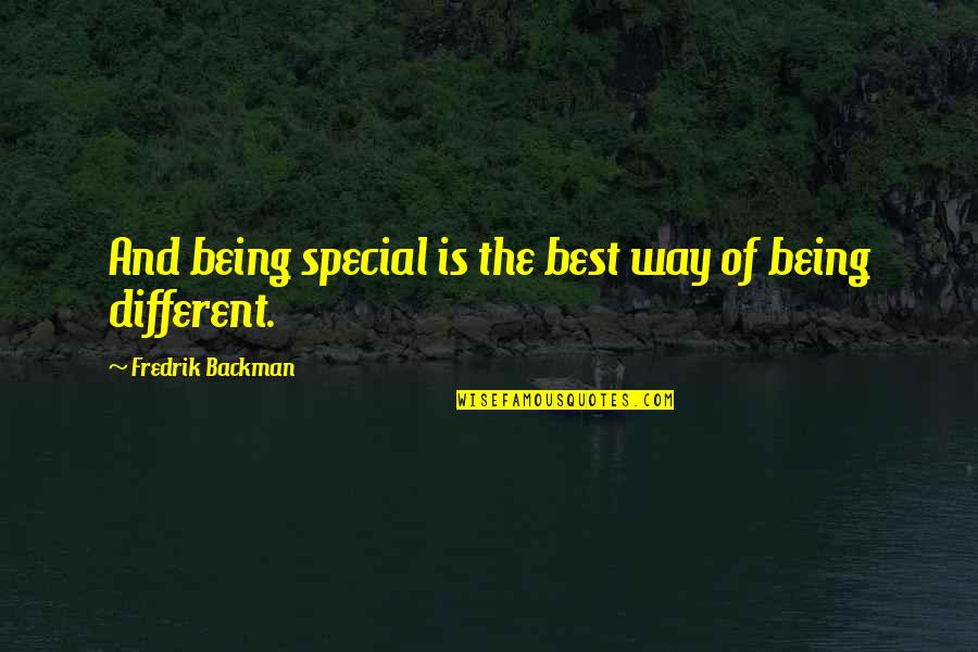 Being Special And Different Quotes By Fredrik Backman: And being special is the best way of