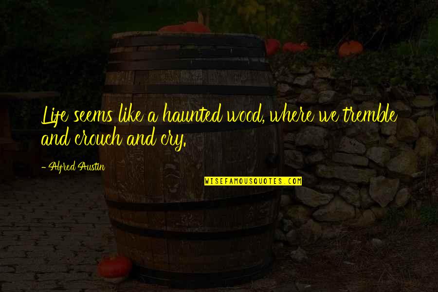 Being Special And Unique Quotes By Alfred Austin: Life seems like a haunted wood, where we