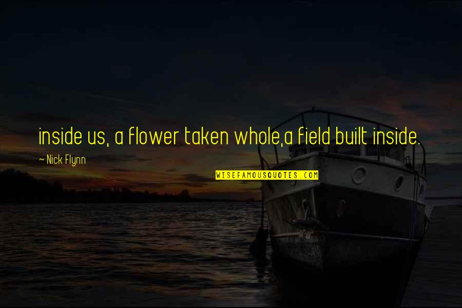 Being Special And Unique Quotes By Nick Flynn: inside us, a flower taken whole,a field built