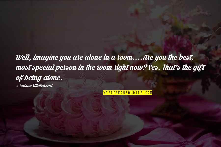 Being Special Person Quotes By Colson Whitehead: Well, imagine you are alone in a room....Are